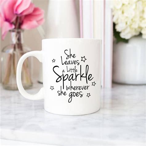 Girl Coffee Mug Message Cute Coffee Mug Quote She Leaves A Little Sparkle Girlfriend Gift Best ...