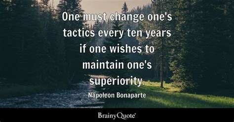 Napoleon Bonaparte - One must change one's tactics every...