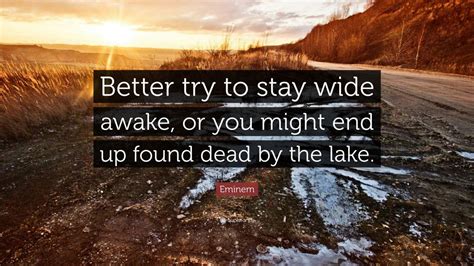 Eminem Quote: “Better try to stay wide awake, or you might end up found ...