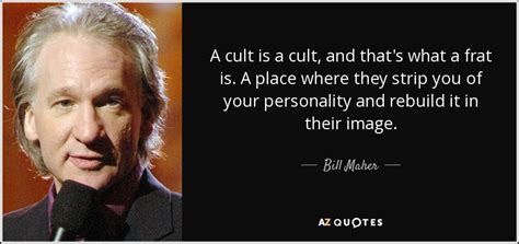 Bill Maher quote: A cult is a cult, and that's what a frat...