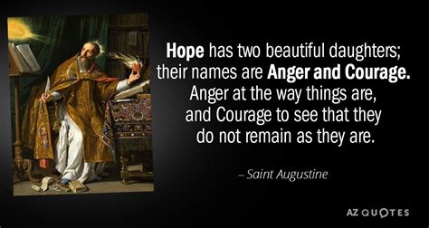 Saint Augustine quote: Hope has two beautiful daughters; their names are Anger and...