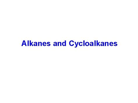 Alkanes and Cycloalkanes Alkanes and Cycloalkanes Hydrocarbons contain