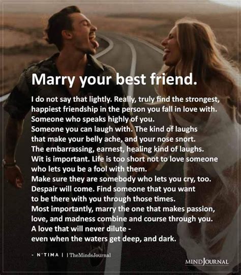 Marry your best friend. I do not say that lightly. Really, truly find the strongest, happiest ...