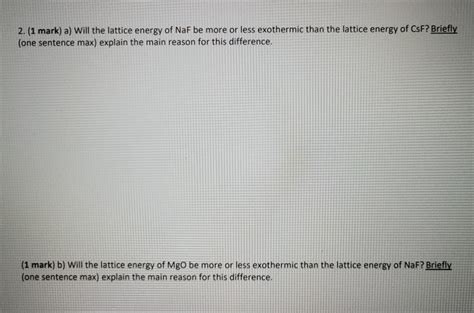 Solved 2. (1 mark) a) Will the lattice energy of Naf be more | Chegg.com