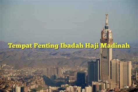 Tempat Penting Ibadah Haji Madinah - Jejak Haji