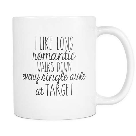 I Like Long Romantic Walks Down Every Single Aisle at Target $12 | Mugs, Coffee quotes, Funny ...