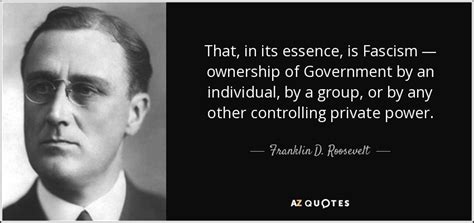 Franklin D. Roosevelt quote: That, in its essence, is Fascism ...