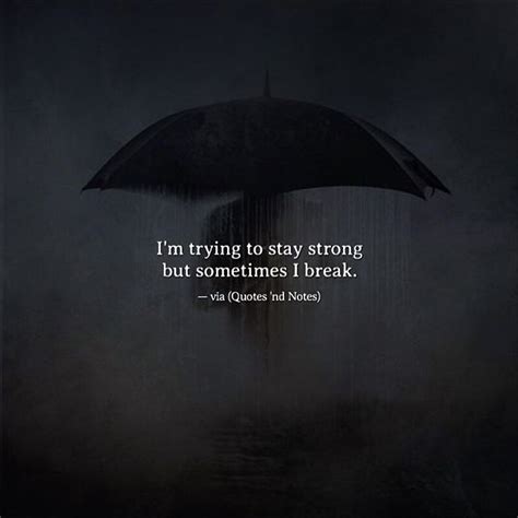 Quotes 'nd Notes - I’m trying to stay strong but sometimes I break....