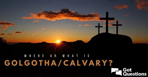 Where/what is Golgotha/Calvary? | GotQuestions.org