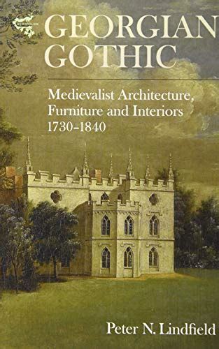 Georgian Gothic: Medievalist Architecture, Furniture and Interiors, 1730-1840 (Medievalism, 8 ...