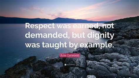 Julie Garwood Quote: “Respect was earned, not demanded, but dignity was ...