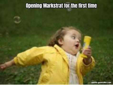 Opening Markstrat for the first time - Meme Generator