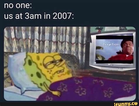 No one: us at 3am in 2007: - iFunny | Funny relatable memes, Funny memes, Funny