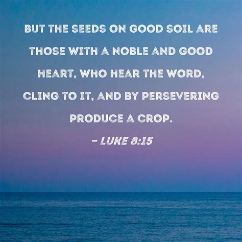 Luke 8:15 But the seeds on good soil are those with a noble and good ...