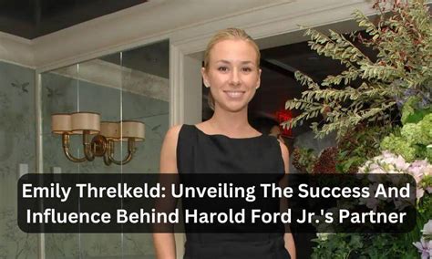 Emily Threlkeld: The Success And Influence Behind Harold Ford Jr.'s Partner