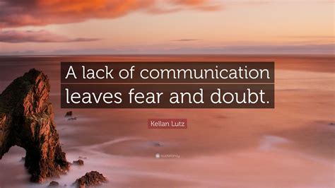 Kellan Lutz Quote: “A lack of communication leaves fear and doubt.”