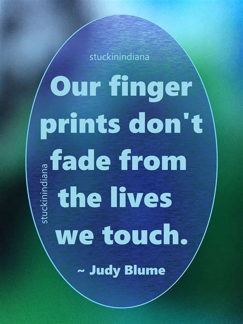 “Our finger prints don't fade from the lives we touch.” ~ Judy Blume #quotes | Quote prints ...