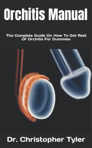 Orchitis Manual: The Complete Guide On How To Get Reid Of Orchitis For ...