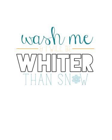 Free Bible Verse Printable: "Wash me, and I will be whiter than snow ...