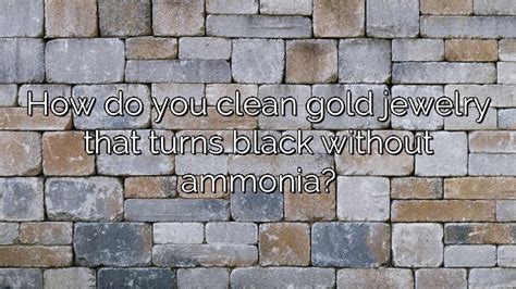 How do you clean gold jewelry that turns black without ammonia ...