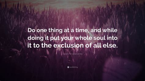 Swami Vivekananda Quote: “Do one thing at a time, and while doing it put your whole soul into it ...