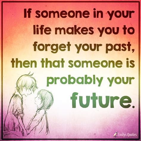 If someone in your life makes you to forget your past, then that | Popular inspirational quotes ...