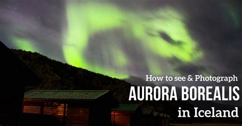 Aurora Borealis in Iceland - How to see the Northern Lights (and photo ...