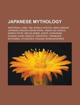 Japanese Mythology: Amaterasu, Kami, Tide Jewels, Kokutai, Wani, Kamiumi, Japanese Dragon, Nihon ...