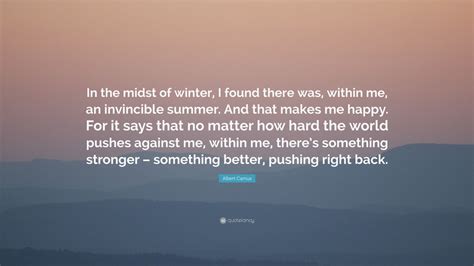 Albert Camus Quote: “In the midst of winter, I found there was, within me, an invincible summer ...