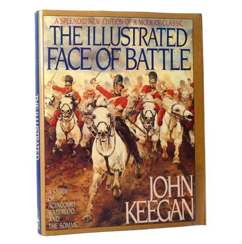 THE ILLUSTRATED FACE OF BATTLE A Study of Agincourt, Waterloo and the Somme | John Keegan ...