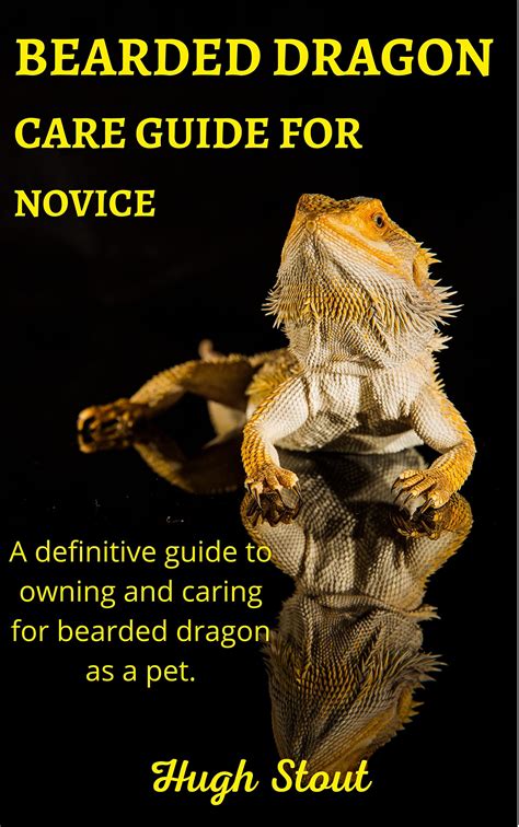 BEARDED DRAGON CARE GUIDE FOR NOVICE: A definitive guide to owning and caring for bearded dragon ...