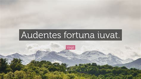 Virgil Quote: “Audentes fortuna iuvat.”