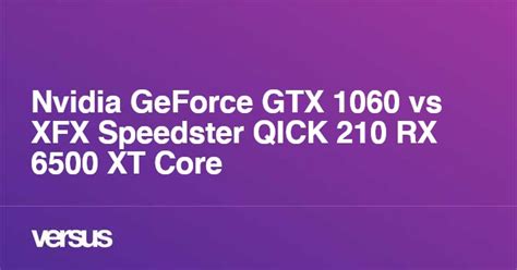 Nvidia GeForce GTX 1060 vs XFX Speedster QICK 210 RX 6500 XT Core: What is the difference?