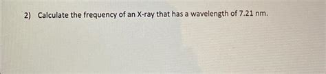 Solved 2) Calculate the frequency of an X-ray that has a | Chegg.com