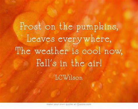 Frost on the pumpkins, Leaves everywhere, The weather is cool... | Words, Quotations, Quotes