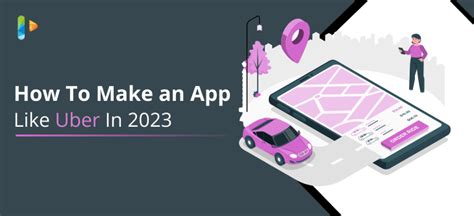 How to Make an App Like Uber In 2023: One Stop Detailed Guide