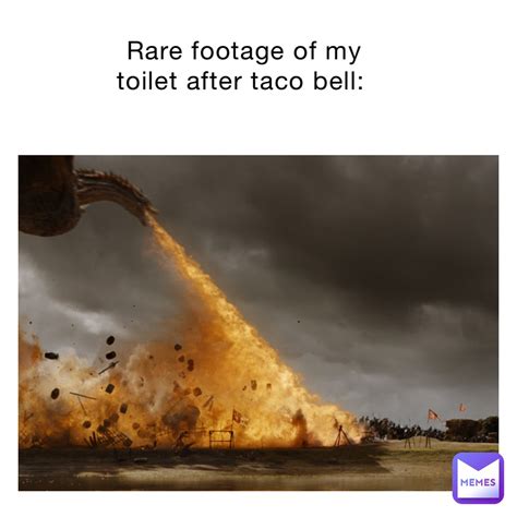 Rare footage of my toilet after Taco Bell: | @witherman838 | Memes