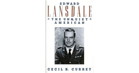 Edward Lansdale: The Unquiet American by Cecil B. Currey