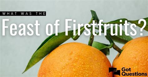 What was the Feast of Firstfruits? | GotQuestions.org