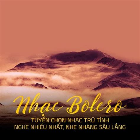 Nhạc Bolero - Tuyển Chọn Nhạc Trữ Tình Nghe Nhiều, Nhẹ Nhàng Sâu Lắng ...