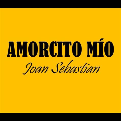 Amorcito Mio HD - Song Lyrics and Music by Joan Sebastian arranged by ...