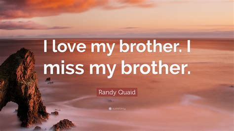 Randy Quaid Quote: “I love my brother. I miss my brother.” (9 ...