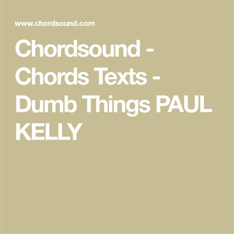 Chordsound - Chords Texts - Dumb Things PAUL KELLY | Paul kelly, Dumb and dumber, Kelly