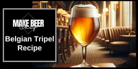 Belgian Tripel Recipe: How to Brew like a Belgian Monk | 2024