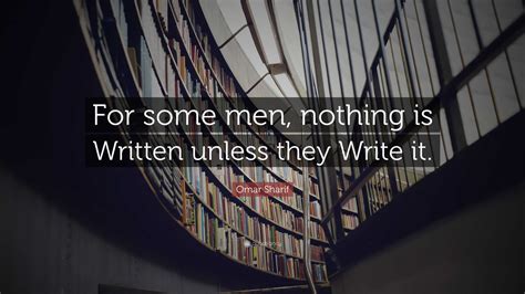 Omar Sharif Quote: “For some men, nothing is Written unless they Write it.”