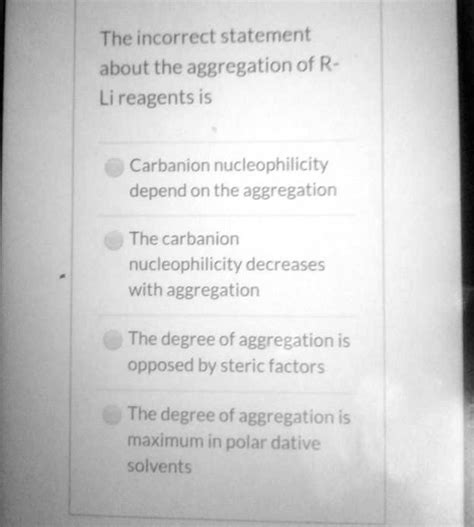 SOLVED: The Incorrect statement about the aggregation of R-Li reagents is: Carbanion ...