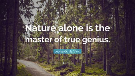 Leonardo da Vinci Quote: “Nature alone is the master of true genius.”