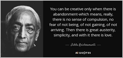 Jiddu Krishnamurti quote: You can be creative only when there is ...