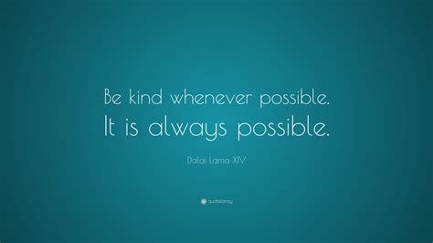 Dalai Lama XIV Quote: “Be kind whenever possible. It is always possible.”