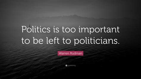 Warren Rudman Quote: “Politics is too important to be left to ...